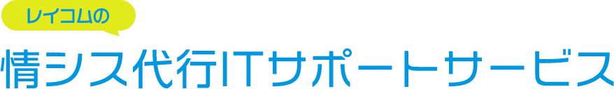 レイコムの情シス代行ITサポートサービス